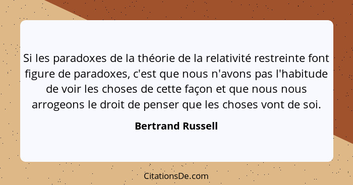 Si les paradoxes de la théorie de la relativité restreinte font figure de paradoxes, c'est que nous n'avons pas l'habitude de voir... - Bertrand Russell