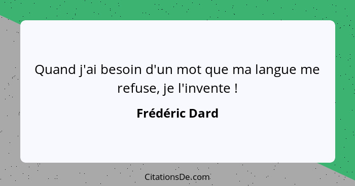 Quand j'ai besoin d'un mot que ma langue me refuse, je l'invente !... - Frédéric Dard