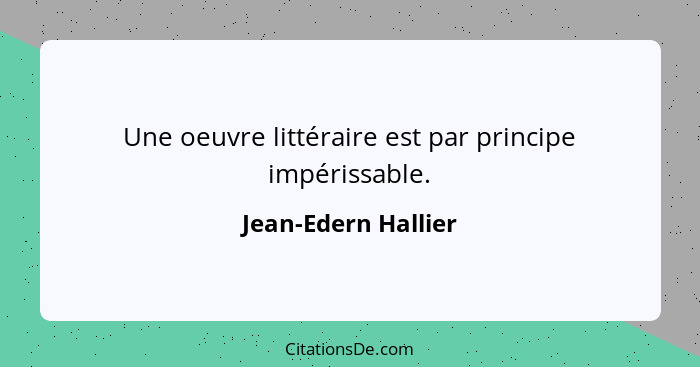 Une oeuvre littéraire est par principe impérissable.... - Jean-Edern Hallier