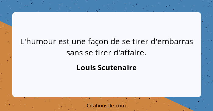 L'humour est une façon de se tirer d'embarras sans se tirer d'affaire.... - Louis Scutenaire