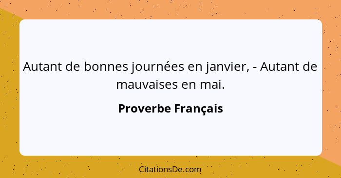 Autant de bonnes journées en janvier, - Autant de mauvaises en mai.... - Proverbe Français