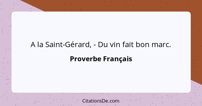 A la Saint-Gérard, - Du vin fait bon marc.... - Proverbe Français