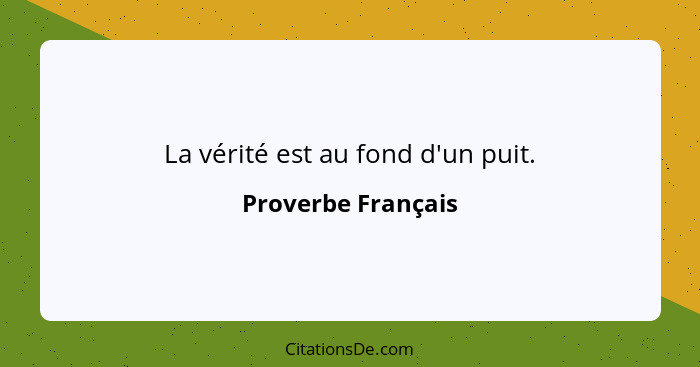 La vérité est au fond d'un puit.... - Proverbe Français