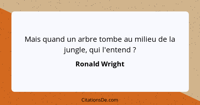 Mais quand un arbre tombe au milieu de la jungle, qui l'entend ?... - Ronald Wright