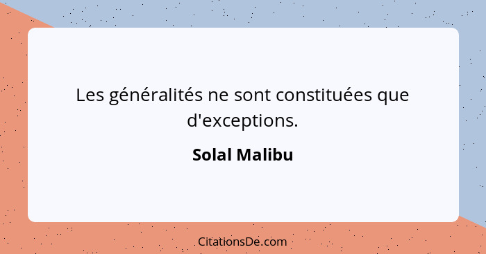 Les généralités ne sont constituées que d'exceptions.... - Solal Malibu