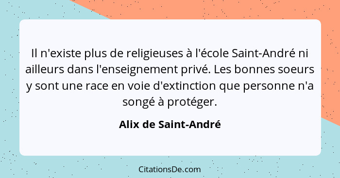 Il n'existe plus de religieuses à l'école Saint-André ni ailleurs dans l'enseignement privé. Les bonnes soeurs y sont une race e... - Alix de Saint-André