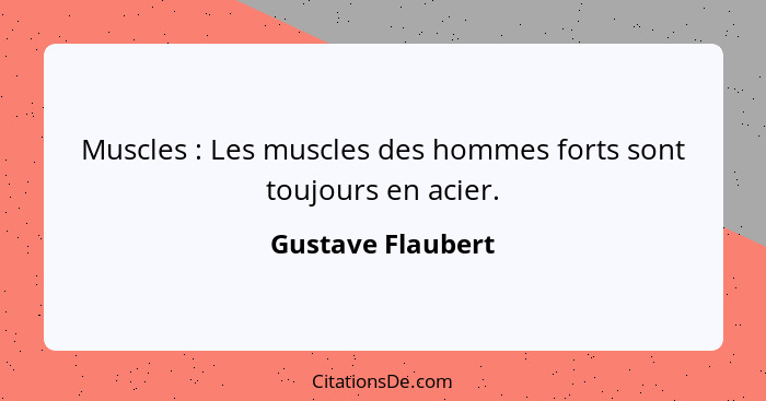 Muscles : Les muscles des hommes forts sont toujours en acier.... - Gustave Flaubert
