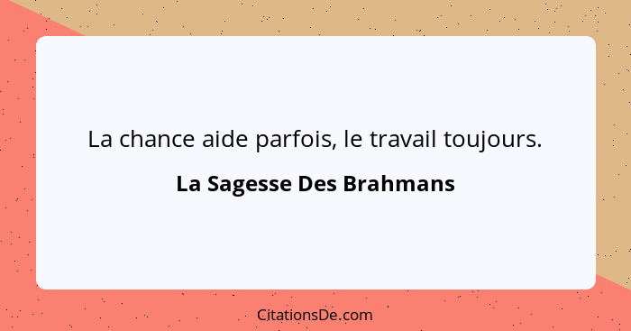 La chance aide parfois, le travail toujours.... - La Sagesse Des Brahmans