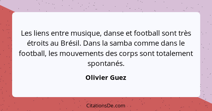 Les liens entre musique, danse et football sont très étroits au Brésil. Dans la samba comme dans le football, les mouvements des corps... - Olivier Guez