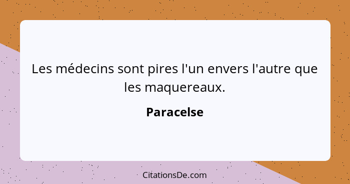 Les médecins sont pires l'un envers l'autre que les maquereaux.... - Paracelse