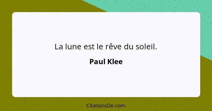 La lune est le rêve du soleil.... - Paul Klee