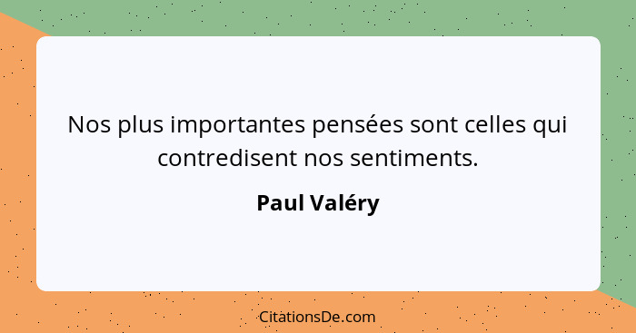 Nos plus importantes pensées sont celles qui contredisent nos sentiments.... - Paul Valéry