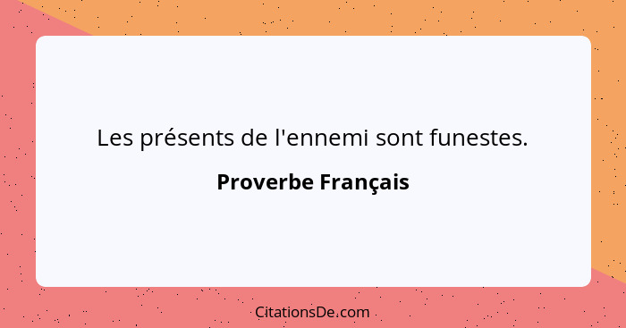 Les présents de l'ennemi sont funestes.... - Proverbe Français