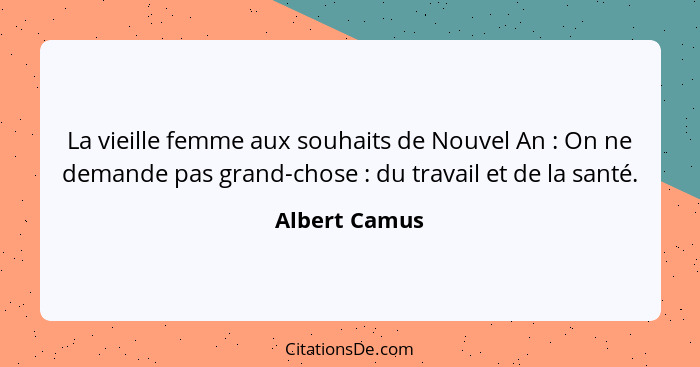 La vieille femme aux souhaits de Nouvel An : On ne demande pas grand-chose : du travail et de la santé.... - Albert Camus