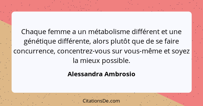 Chaque femme a un métabolisme différent et une génétique différente, alors plutôt que de se faire concurrence, concentrez-vous s... - Alessandra Ambrosio