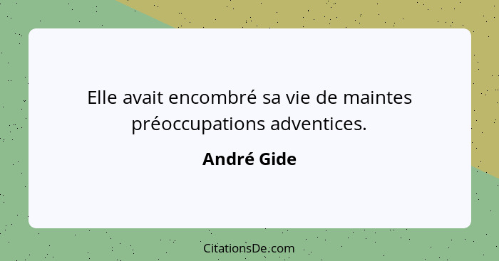 Elle avait encombré sa vie de maintes préoccupations adventices.... - André Gide