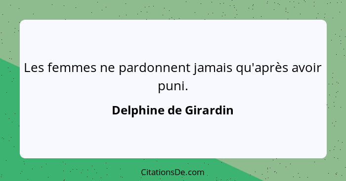 Les femmes ne pardonnent jamais qu'après avoir puni.... - Delphine de Girardin