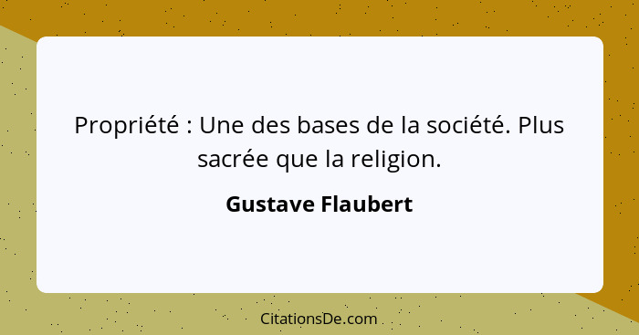 Propriété : Une des bases de la société. Plus sacrée que la religion.... - Gustave Flaubert