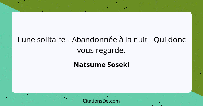 Lune solitaire - Abandonnée à la nuit - Qui donc vous regarde.... - Natsume Soseki