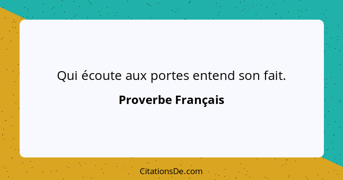 Qui écoute aux portes entend son fait.... - Proverbe Français