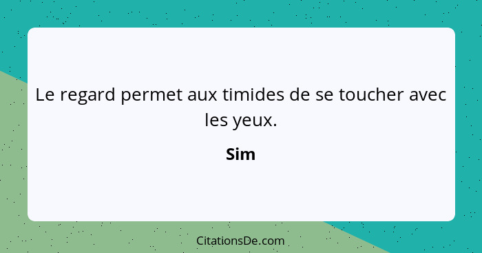 Le regard permet aux timides de se toucher avec les yeux.... - Sim