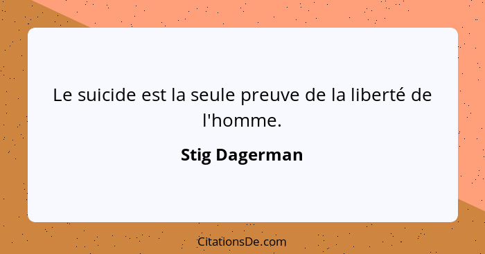 Le suicide est la seule preuve de la liberté de l'homme.... - Stig Dagerman