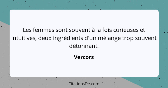 Les femmes sont souvent à la fois curieuses et intuitives, deux ingrédients d'un mélange trop souvent détonnant.... - Vercors