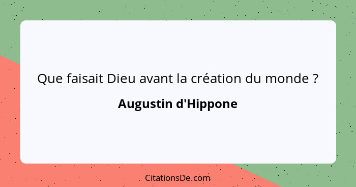 Que faisait Dieu avant la création du monde ?... - Augustin d'Hippone