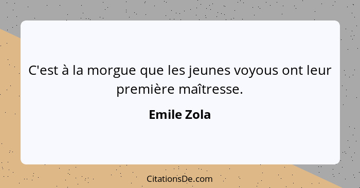 C'est à la morgue que les jeunes voyous ont leur première maîtresse.... - Emile Zola