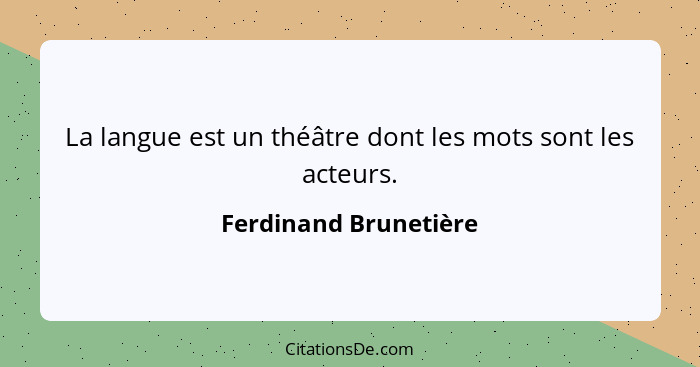 La langue est un théâtre dont les mots sont les acteurs.... - Ferdinand Brunetière