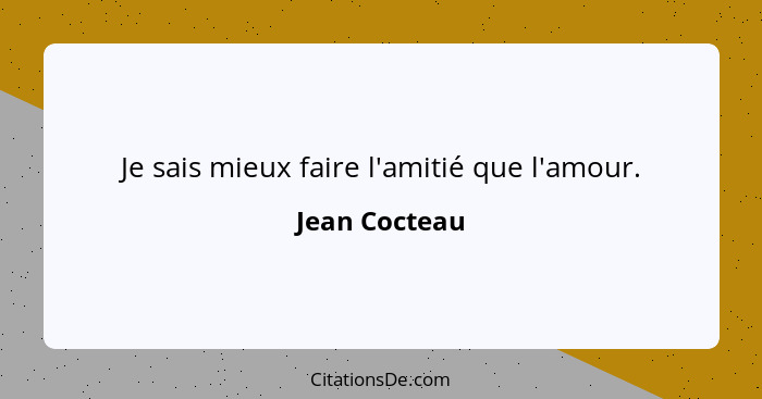 Je sais mieux faire l'amitié que l'amour.... - Jean Cocteau