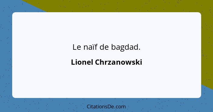 Le naïf de bagdad.... - Lionel Chrzanowski