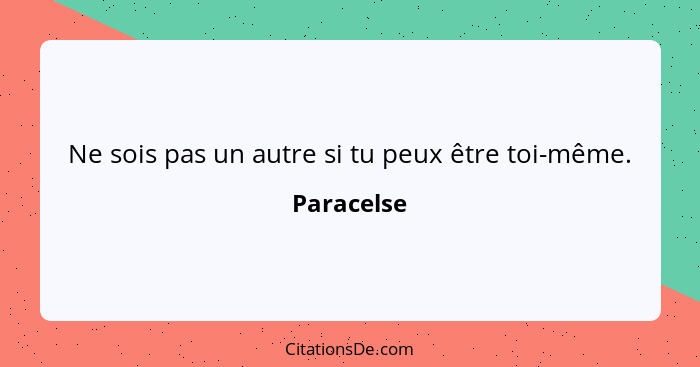 Ne sois pas un autre si tu peux être toi-même.... - Paracelse