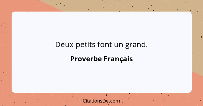 Deux petits font un grand.... - Proverbe Français