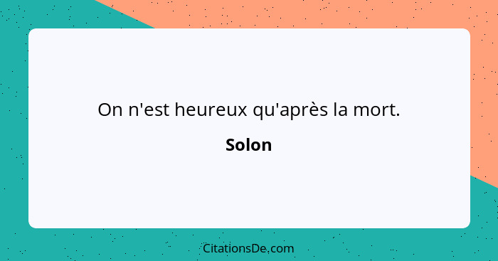 On n'est heureux qu'après la mort.... - Solon