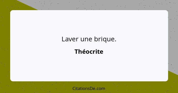 Laver une brique.... - Théocrite