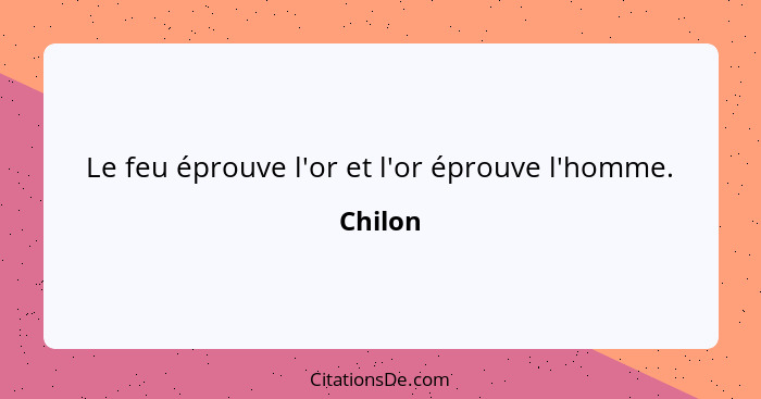 Chilon Le Feu Eprouve L Or Et L Or Eprouve L Homme