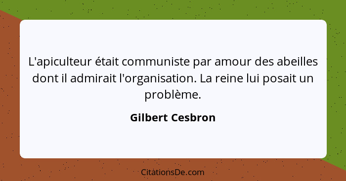 L'apiculteur était communiste par amour des abeilles dont il admirait l'organisation. La reine lui posait un problème.... - Gilbert Cesbron