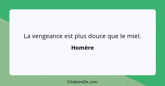 La vengeance est plus douce que le miel.... - Homère