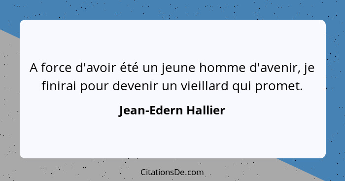 A force d'avoir été un jeune homme d'avenir, je finirai pour devenir un vieillard qui promet.... - Jean-Edern Hallier