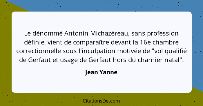 Le dénommé Antonin Michazéreau, sans profession définie, vient de comparaître devant la 16e chambre correctionnelle sous l'inculpation mo... - Jean Yanne