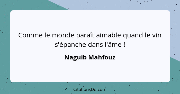 Comme le monde paraît aimable quand le vin s'épanche dans l'âme !... - Naguib Mahfouz