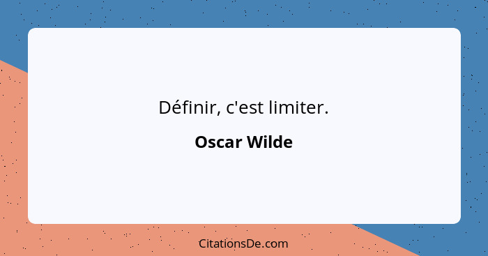 Définir, c'est limiter.... - Oscar Wilde