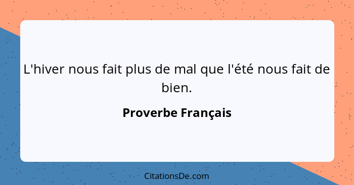 L'hiver nous fait plus de mal que l'été nous fait de bien.... - Proverbe Français