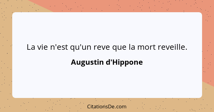 La vie n'est qu'un reve que la mort reveille.... - Augustin d'Hippone