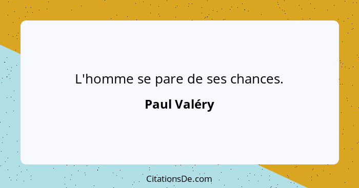 L'homme se pare de ses chances.... - Paul Valéry