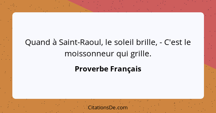 Quand à Saint-Raoul, le soleil brille, - C'est le moissonneur qui grille.... - Proverbe Français