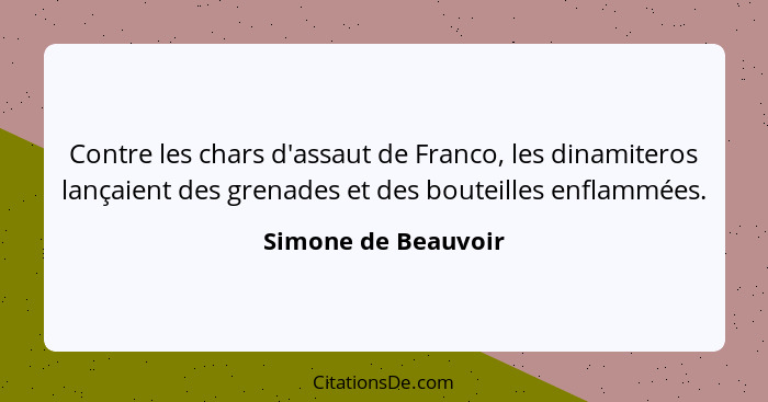 Contre les chars d'assaut de Franco, les dinamiteros lançaient des grenades et des bouteilles enflammées.... - Simone de Beauvoir