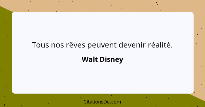 Tous nos rêves peuvent devenir réalité.... - Walt Disney