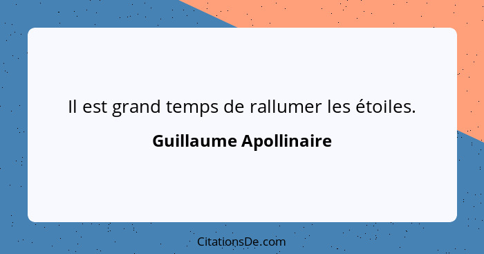 Il est grand temps de rallumer les étoiles.... - Guillaume Apollinaire